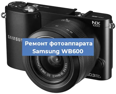 Ремонт фотоаппарата Samsung WB600 в Воронеже